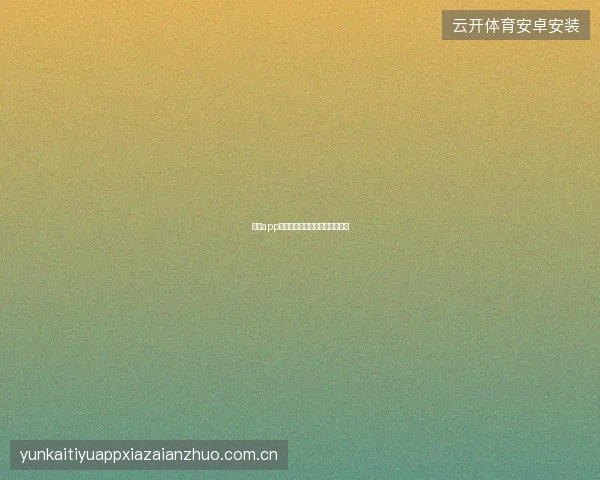 开云app官网版本更新日志与新功能介绍