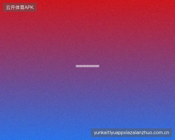 开元体育平台赛事情报质量保障机制